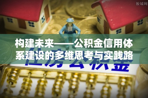 四平构建未来——公积金信用体系建设的多维思考与实践路径
