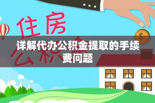 四平详解代办公积金提取的手续费问题